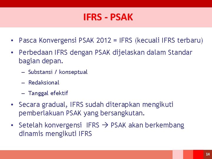 IFRS - PSAK • Pasca Konvergensi PSAK 2012 = IFRS (kecuali IFRS terbaru) •