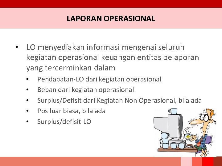 LAPORAN OPERASIONAL • LO menyediakan informasi mengenai seluruh kegiatan operasional keuangan entitas pelaporan yang