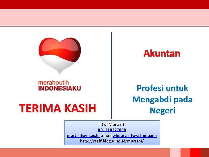 Akuntan TERIMA KASIH Profesi untuk Mengabdi pada Negeri Dwi Martani 081318227080 martani@ui. ac. id