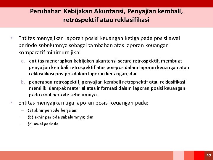 Perubahan Kebijakan Akuntansi, Penyajian kembali, retrospektif atau reklasifikasi • Entitas menyajikan laporan posisi keuangan