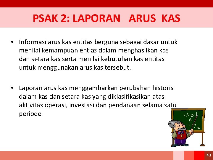 PSAK 2: LAPORAN ARUS KAS • Informasi arus kas entitas berguna sebagai dasar untuk