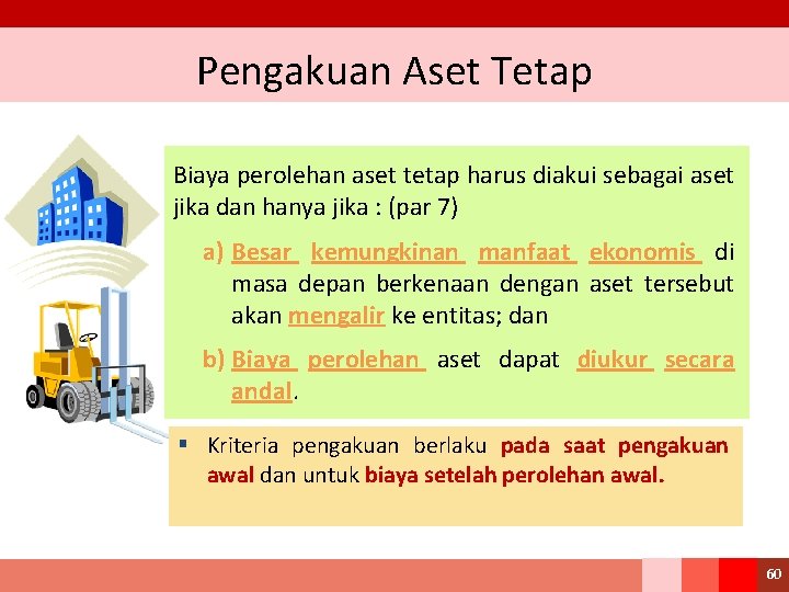 Pengakuan Aset Tetap Biaya perolehan aset tetap harus diakui sebagai aset jika dan hanya