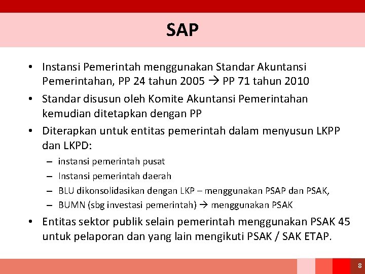 SAP • Instansi Pemerintah menggunakan Standar Akuntansi Pemerintahan, PP 24 tahun 2005 PP 71