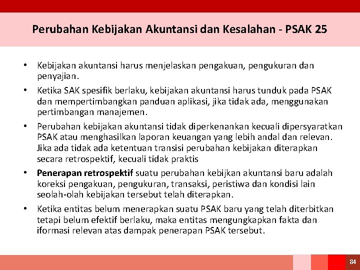 Perubahan Kebijakan Akuntansi dan Kesalahan - PSAK 25 • Kebijakan akuntansi harus menjelaskan pengakuan,