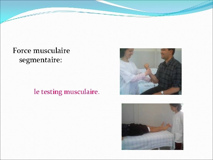 Force musculaire segmentaire: le testing musculaire. 