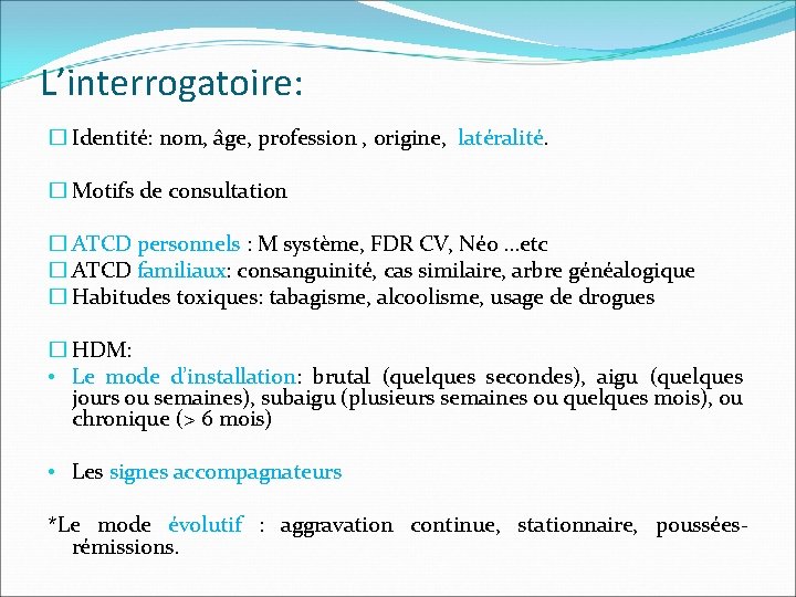 L’interrogatoire: � Identité: nom, âge, profession , origine, latéralité. � Motifs de consultation �