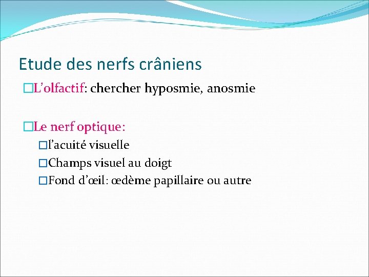 Etude des nerfs crâniens �L’olfactif: cher hyposmie, anosmie �Le nerf optique: �l’acuité visuelle �Champs