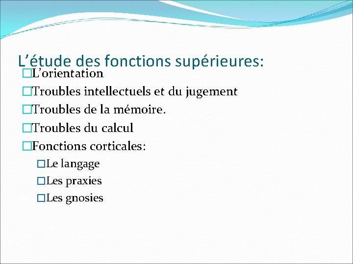 L’étude des fonctions supérieures: �L’orientation �Troubles intellectuels et du jugement �Troubles de la mémoire.