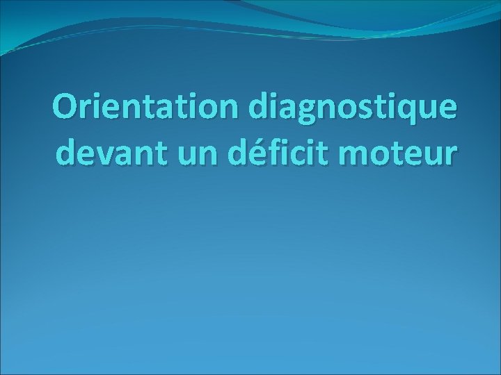 Orientation diagnostique devant un déficit moteur 