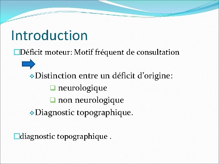 Introduction �Déficit moteur: Motif fréquent de consultation v Distinction entre un déficit d’origine: q