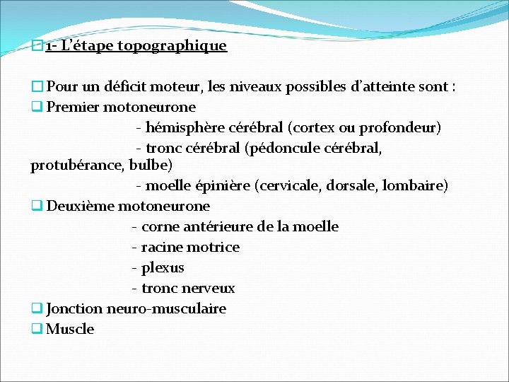 � 1 - L’étape topographique �Pour un déficit moteur, les niveaux possibles d’atteinte sont