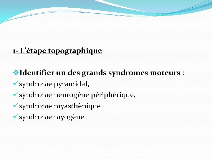 1 - L’étape topographique v. Identifier un des grands syndromes moteurs : ü syndrome