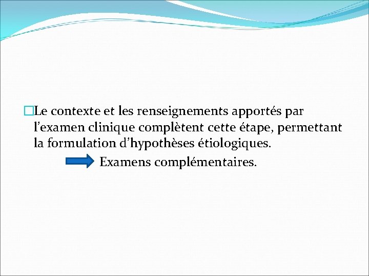 �Le contexte et les renseignements apportés par l’examen clinique complètent cette étape, permettant la