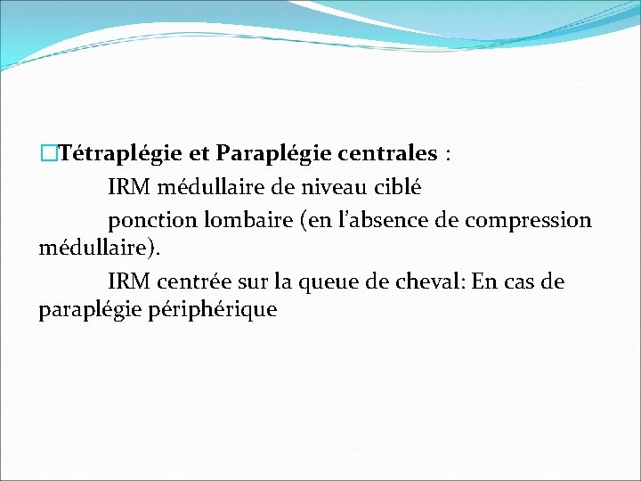 �Tétraplégie et Paraplégie centrales : IRM médullaire de niveau ciblé ponction lombaire (en l’absence