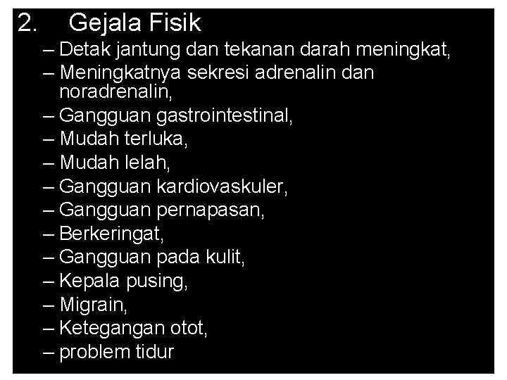 2. Gejala Fisik – Detak jantung dan tekanan darah meningkat, – Meningkatnya sekresi adrenalin