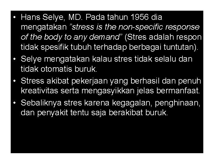  • Hans Selye, MD. Pada tahun 1956 dia mengatakan ”stress is the non-specific