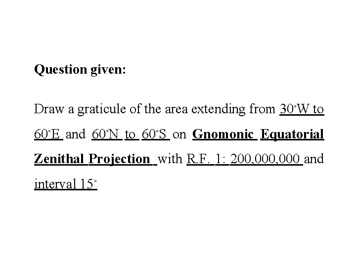 Question given: Draw a graticule of the area extending from 30◦W to 60◦E and