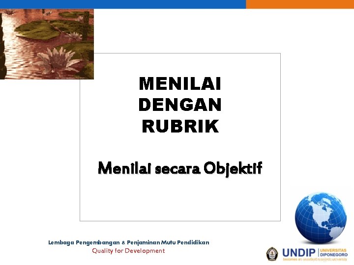 MENILAI DENGAN RUBRIK Menilai secara Objektif Lembaga Pengembangan & Penjaminan Mutu Pendidikan Quality for