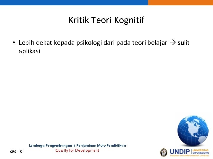 Kritik Teori Kognitif • Lebih dekat kepada psikologi dari pada teori belajar sulit aplikasi