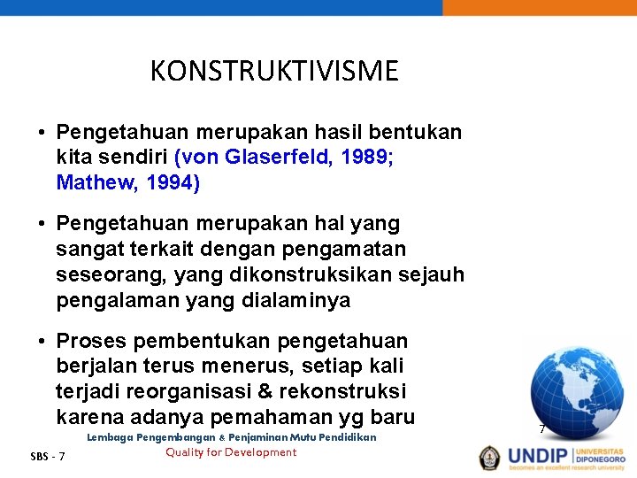 KONSTRUKTIVISME • Pengetahuan merupakan hasil bentukan kita sendiri (von Glaserfeld, 1989; Mathew, 1994) •