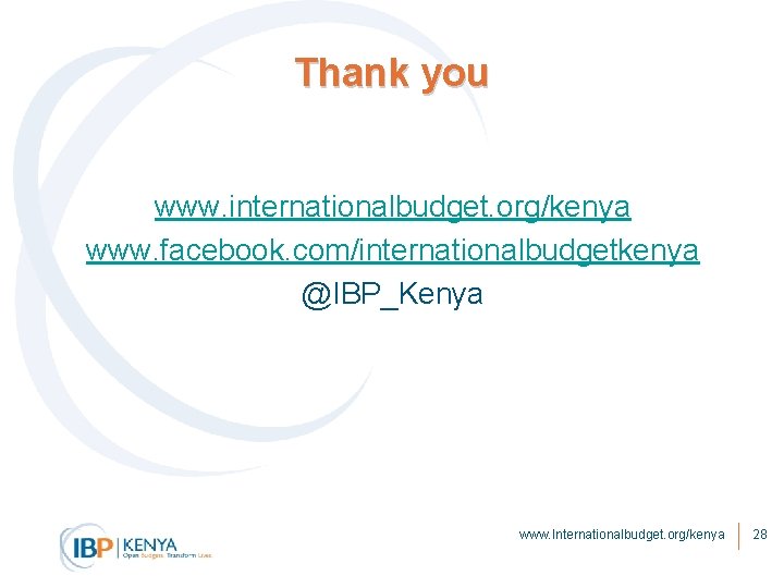 Thank you www. internationalbudget. org/kenya www. facebook. com/internationalbudgetkenya @IBP_Kenya www. Internationalbudget. org/kenya 28 