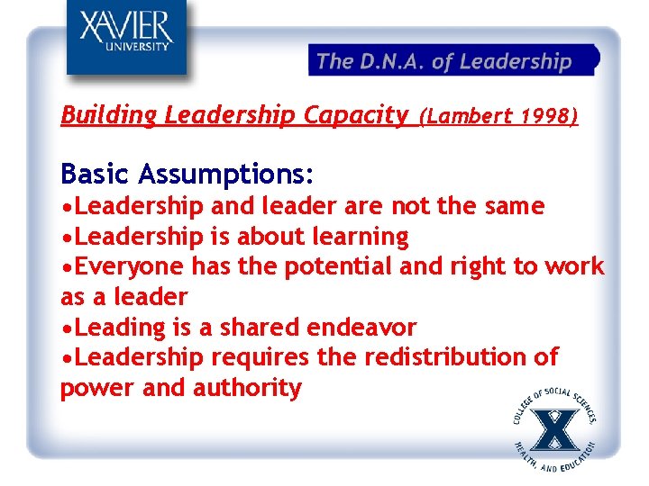 Building Leadership Capacity (Lambert 1998) Basic Assumptions: • Leadership and leader are not the