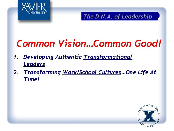 Common Vision…Common Good! 1. Developing Authentic Transformational Leaders 2. Transforming Work/School Cultures…One Life At