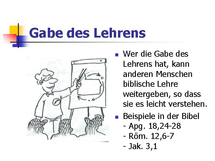 Gabe des Lehrens Wer die Gabe des Lehrens hat, kann anderen Menschen biblische Lehre