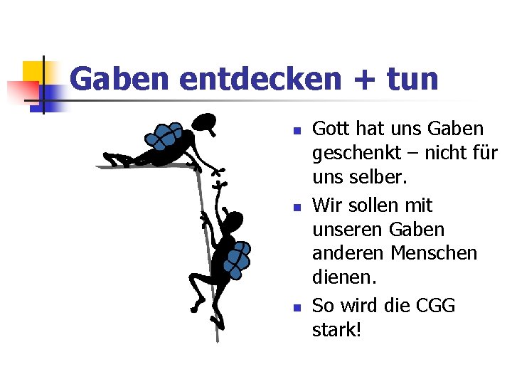 Gaben entdecken + tun Gott hat uns Gaben geschenkt – nicht für uns selber.