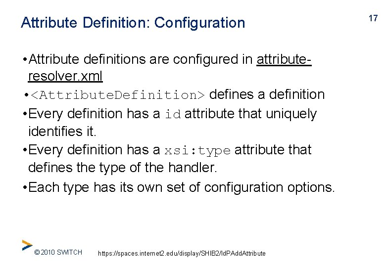 Attribute Definition: Configuration • Attribute definitions are configured in attributeresolver. xml • <Attribute. Definition>