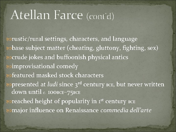 Atellan Farce (cont'd) rustic/rural settings, characters, and language base subject matter (cheating, gluttony, fighting,