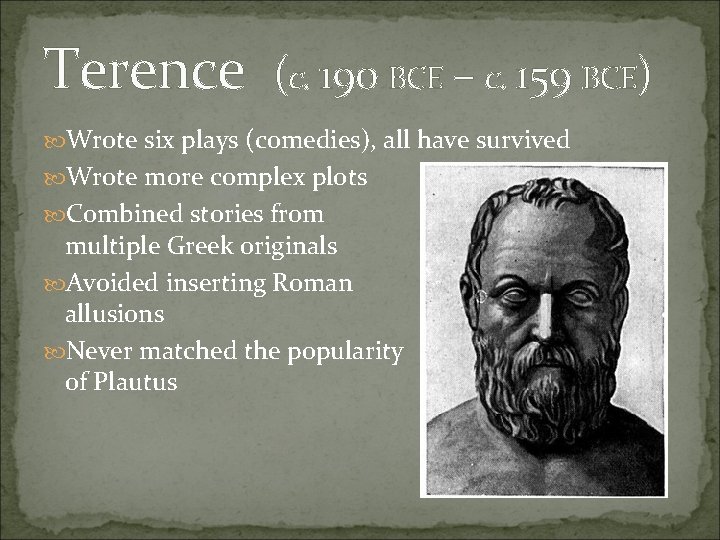 Terence (c. 190 BCE – c. 159 BCE) Wrote six plays (comedies), all have