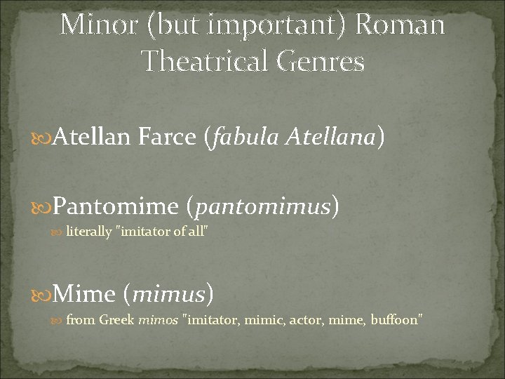 Minor (but important) Roman Theatrical Genres Atellan Farce (fabula Atellana) Pantomime (pantomimus) literally "imitator