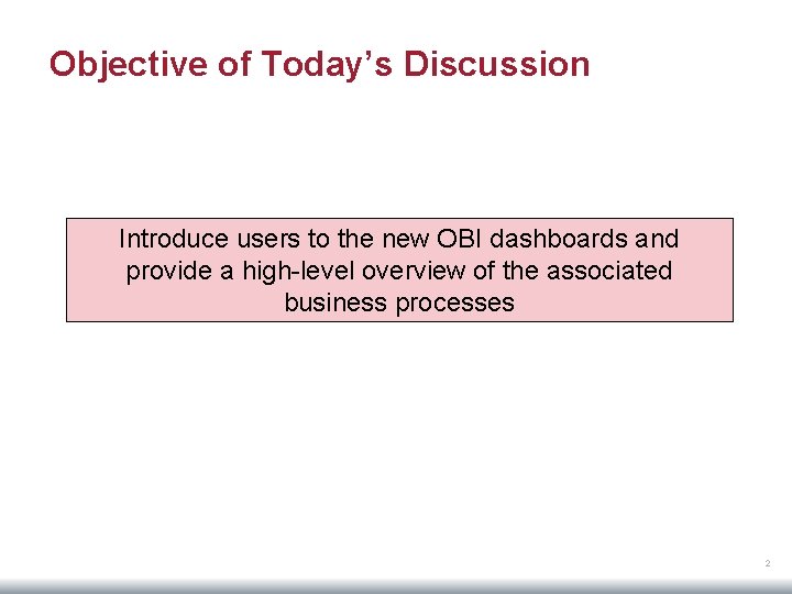 Objective of Today’s Discussion Introduce users to the new OBI dashboards and provide a