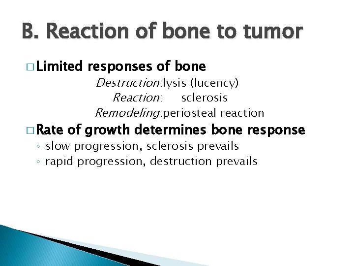 B. Reaction of bone to tumor � Limited � Rate responses of bone Destruction: B. Reaction of bone to tumor � Limited � Rate responses of bone Destruction: