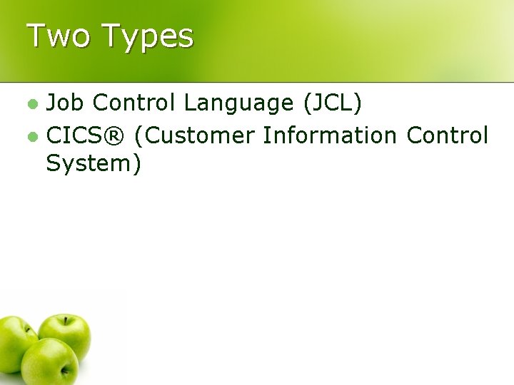 Two Types Job Control Language (JCL) l CICS® (Customer Information Control System) l 