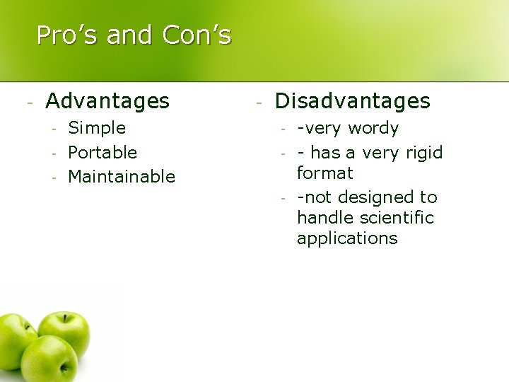 Pro’s and Con’s - Advantages - Simple Portable Maintainable - Disadvantages - -very wordy
