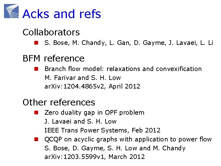 Acks and refs Collaborators n S. Bose, M. Chandy, L. Gan, D. Gayme, J.