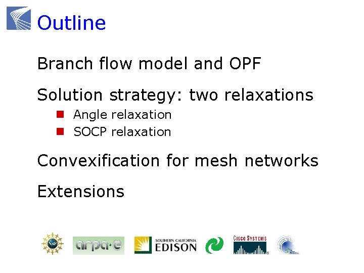 Outline Branch flow model and OPF Solution strategy: two relaxations n Angle relaxation n