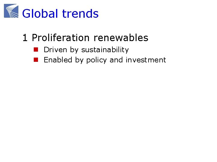 Global trends 1 Proliferation renewables n Driven by sustainability n Enabled by policy and