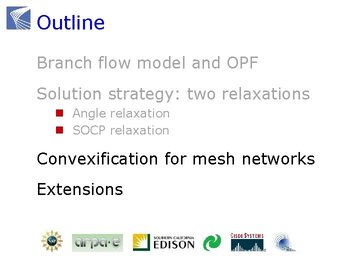 Outline Branch flow model and OPF Solution strategy: two relaxations n Angle relaxation n