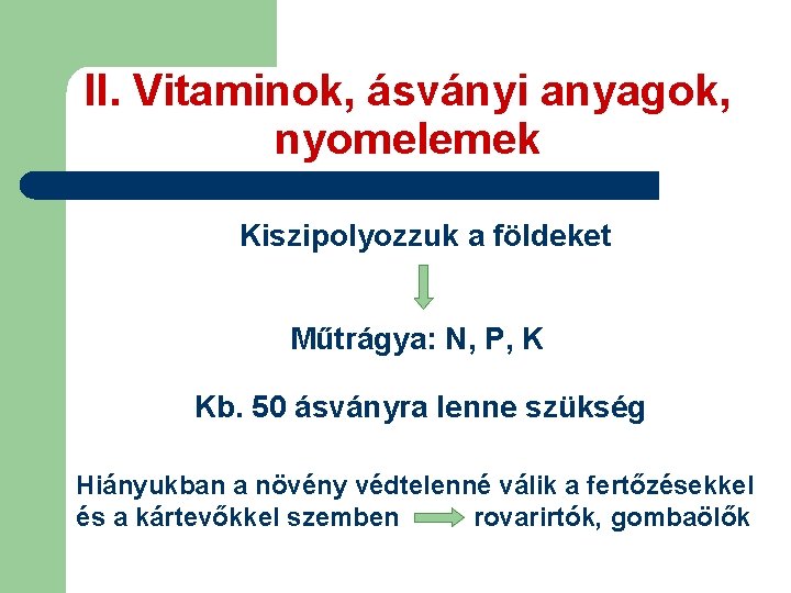 II. Vitaminok, ásványi anyagok, nyomelemek Kiszipolyozzuk a földeket Műtrágya: N, P, K Kb. 50