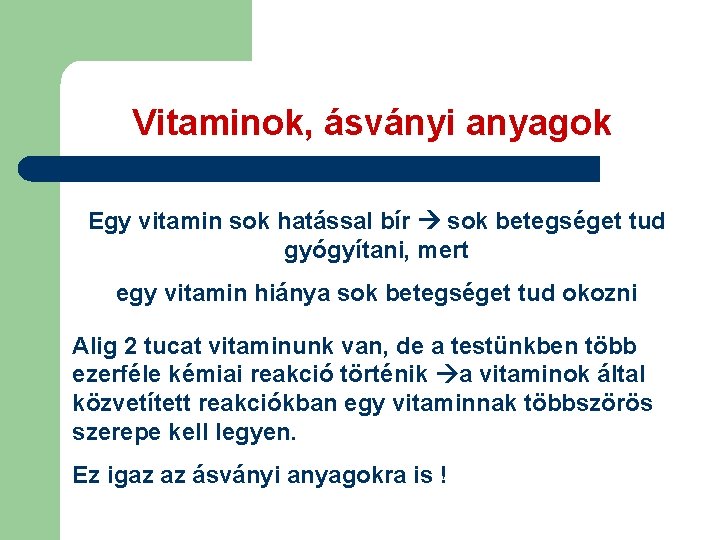 Vitaminok, ásványi anyagok Egy vitamin sok hatással bír sok betegséget tud gyógyítani, mert egy