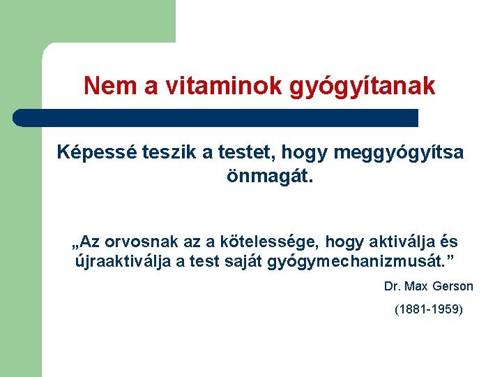 Nem a vitaminok gyógyítanak Képessé teszik a testet, hogy meggyógyítsa önmagát. „Az orvosnak az