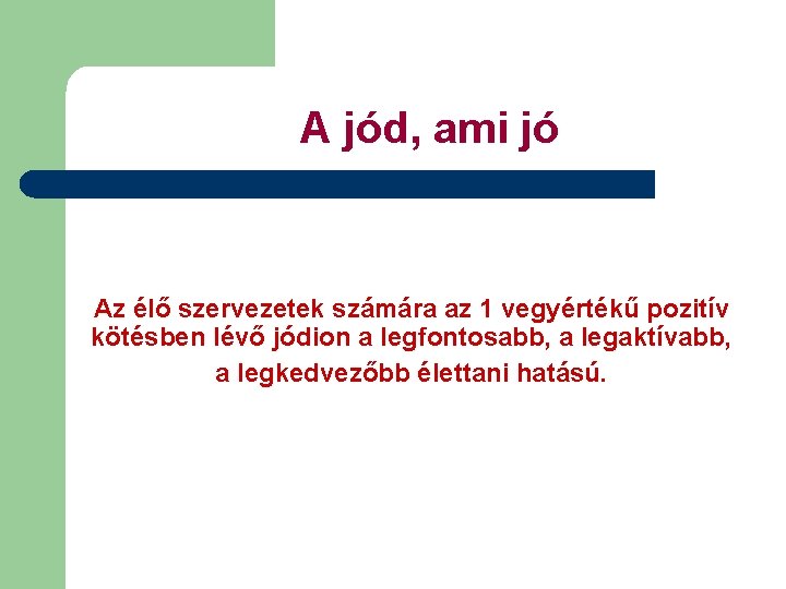 A jód, ami jó Az élő szervezetek számára az 1 vegyértékű pozitív kötésben lévő