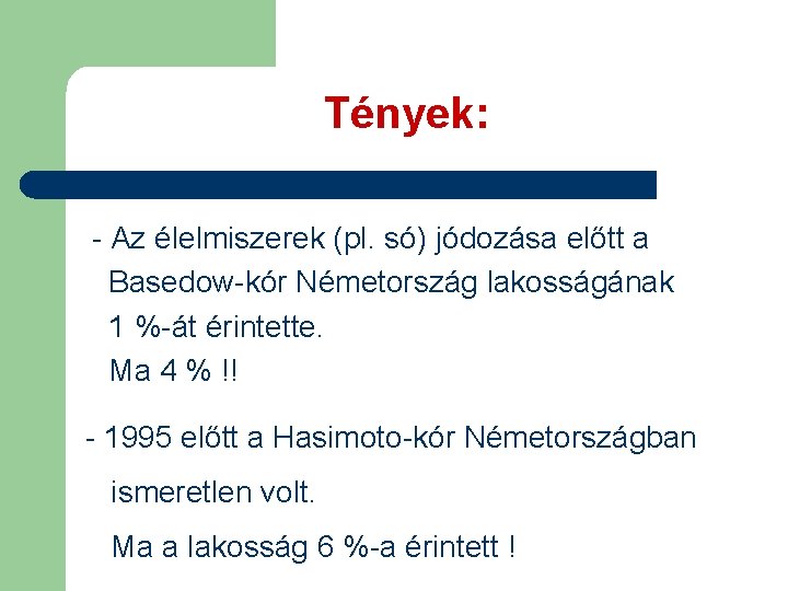 Tények: - Az élelmiszerek (pl. só) jódozása előtt a Basedow-kór Németország lakosságának 1 %-át