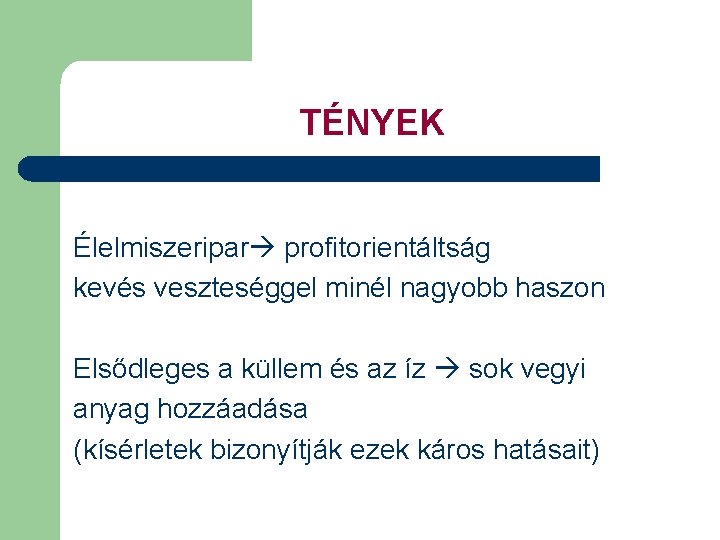 TÉNYEK Élelmiszeripar profitorientáltság kevés veszteséggel minél nagyobb haszon Elsődleges a küllem és az íz