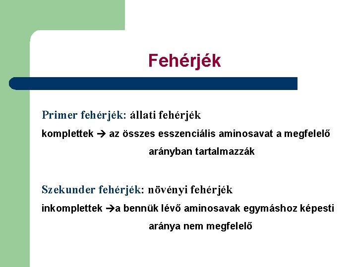 Fehérjék Primer fehérjék: állati fehérjék komplettek az összes esszenciális aminosavat a megfelelő arányban tartalmazzák