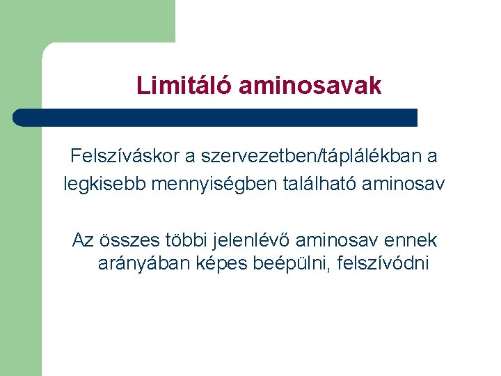 Limitáló aminosavak Felszíváskor a szervezetben/táplálékban a legkisebb mennyiségben található aminosav Az összes többi jelenlévő