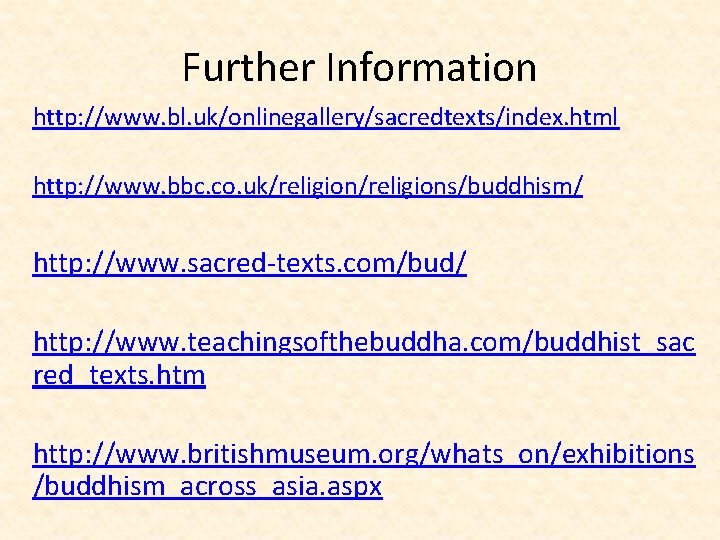 Further Information http: //www. bl. uk/onlinegallery/sacredtexts/index. html http: //www. bbc. co. uk/religions/buddhism/ http: //www.